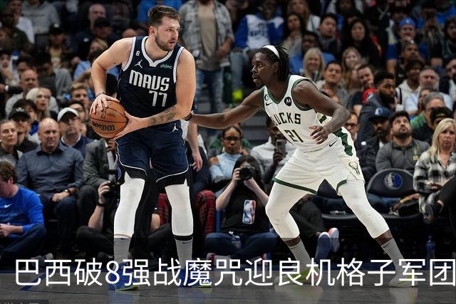 巴西破8强战魔咒迎良机?格子军团难复刻加时奇迹